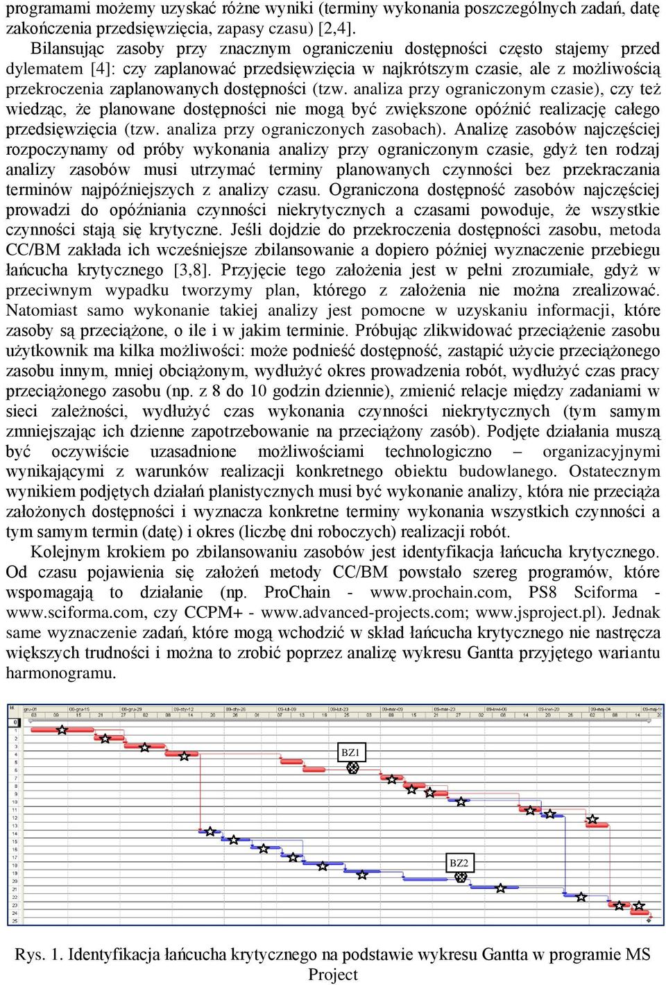 dostępności (tzw. analiza przy ograniczonym czasie), czy też wiedząc, że planowane dostępności nie mogą być zwiększone opóźnić realizację całego przedsięwzięcia (tzw.