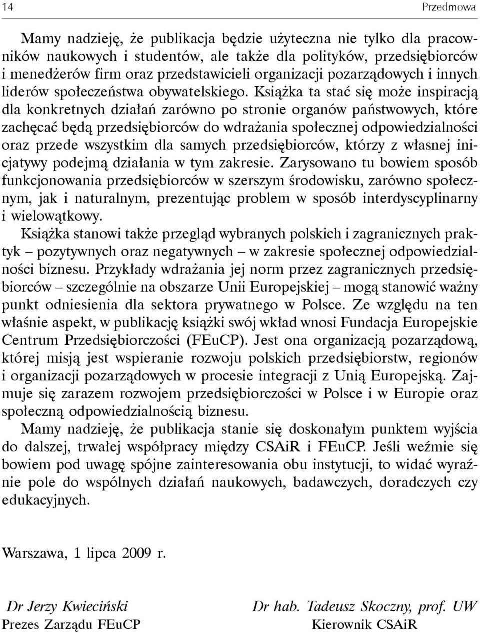 Książka ta stać się może inspiracją dla konkretnych działań zarówno po stronie organów państwowych, które zachęcać będą przedsiębiorców do wdrażania społecznej odpowiedzialności oraz przede wszystkim