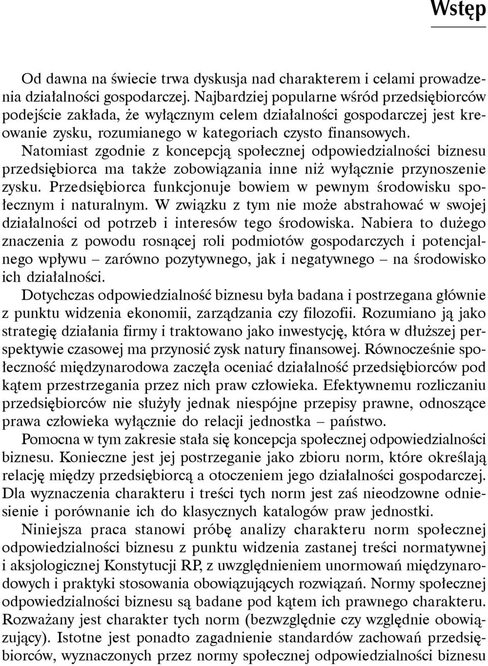 Natomiast zgodnie z koncepcją społecznej odpowiedzialności biznesu przedsiębiorca ma także zobowiązania inne niż wyłącznie przynoszenie zysku.