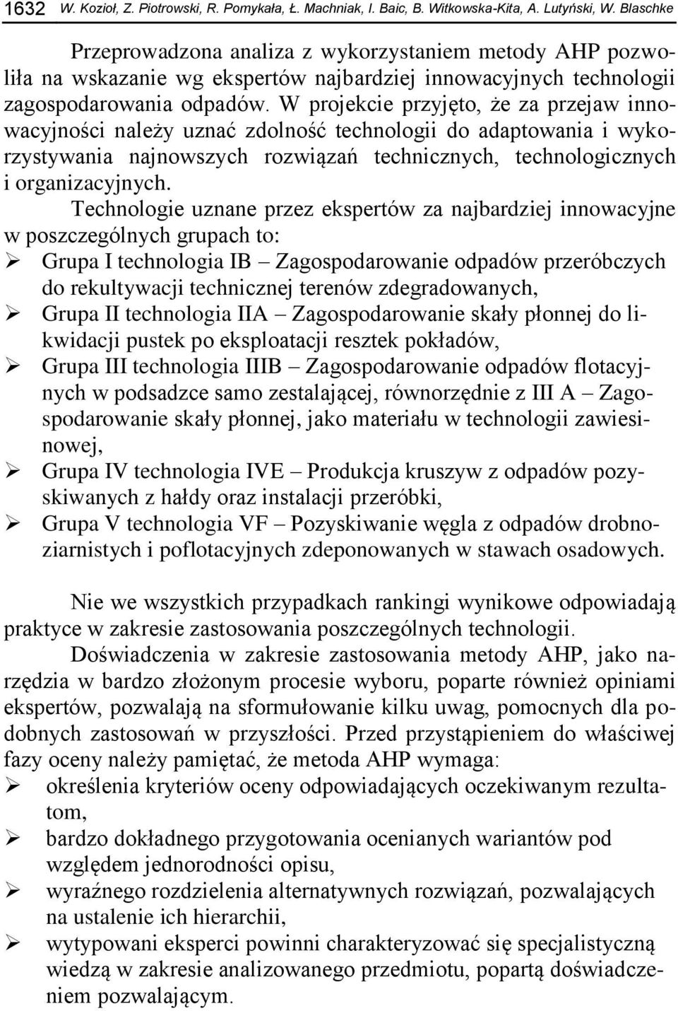 W projekcie przyjęto, że za przejaw innowacyjności należy uznać zdolność technologii do adaptowania i wykorzystywania najnowszych rozwiązań technicznych, technologicznych i organizacyjnych.