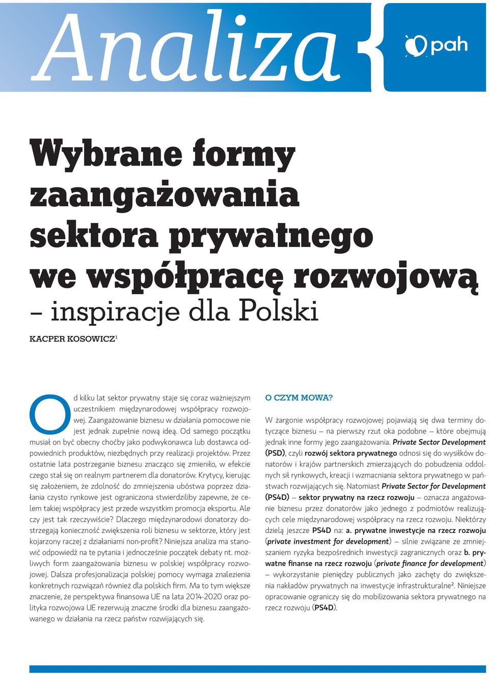 Od samego początku musiał on być obecny choćby jako podwykonawca lub dostawca odpowiednich produktów, niezbędnych przy realizacji projektów.