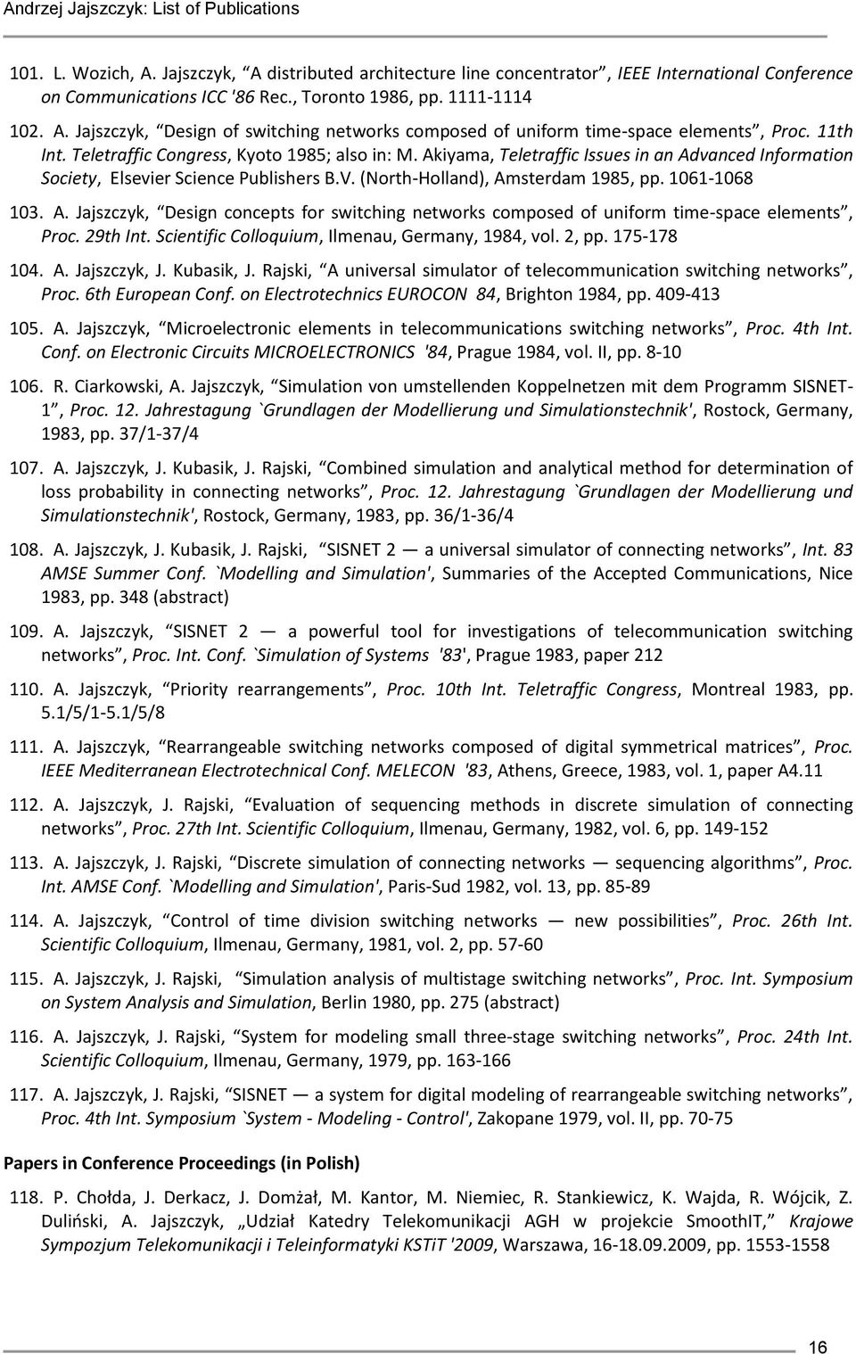 1061-1068 103. A. Jajszczyk, Design concepts for switching networks composed of uniform time-space elements, Proc. 29th Int. Scientific Colloquium, Ilmenau, Germany, 1984, vol. 2, pp. 175-178 104. A. Jajszczyk, J.