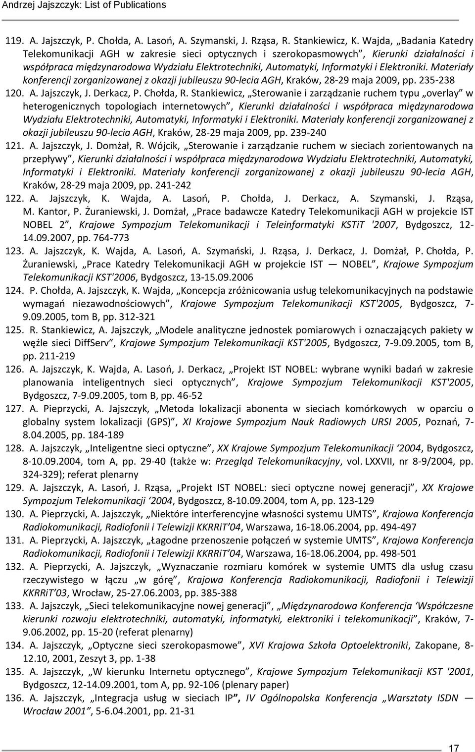 Elektroniki. Materiały konferencji zorganizowanej z okazji jubileuszu 90-lecia AGH, Kraków, 28-29 maja 2009, pp. 235-238 120. A. Jajszczyk, J. Derkacz, P. Chołda, R.