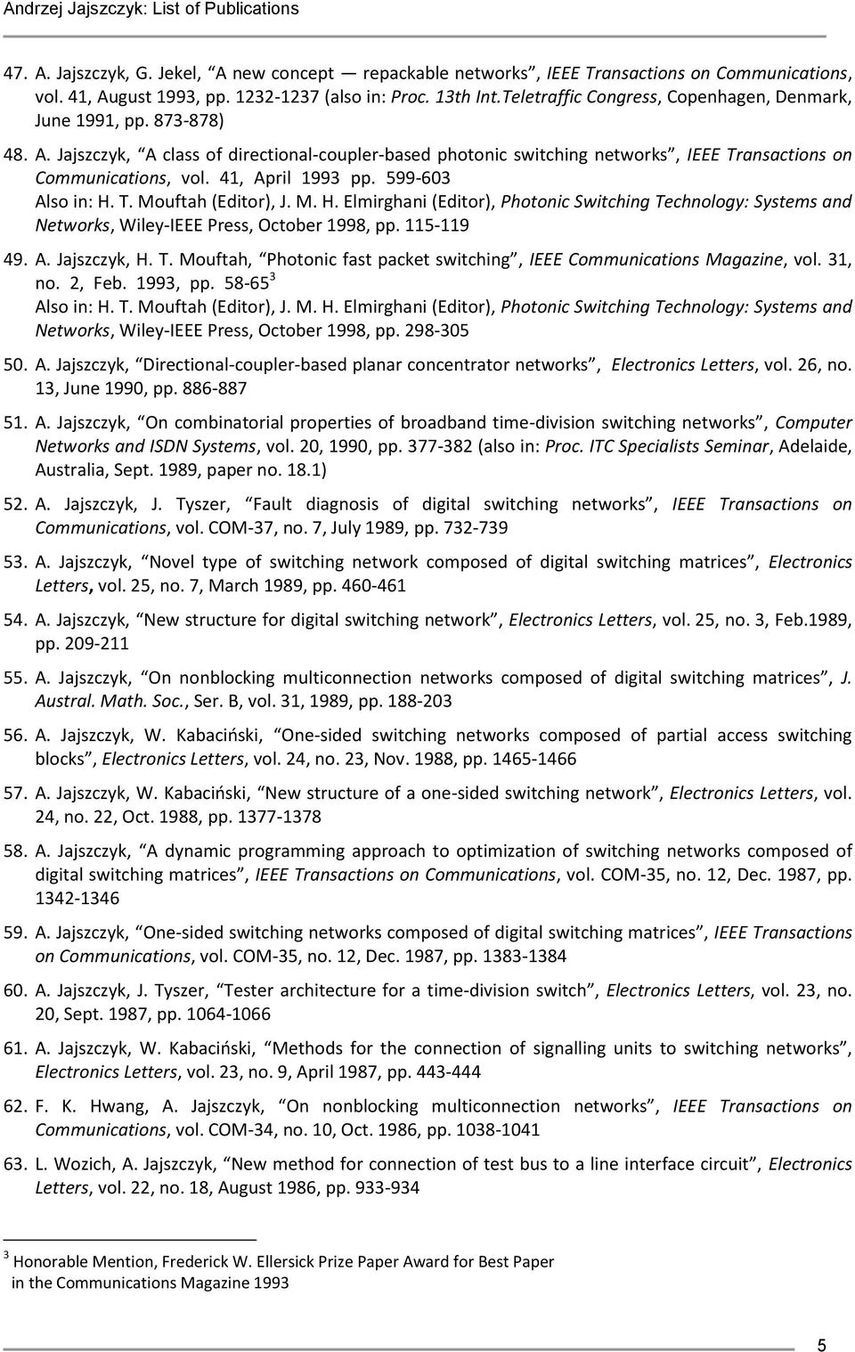 41, April 1993 pp. 599-603 Also in: H. T. Mouftah (Editor), J. M. H. Elmirghani (Editor), Photonic Switching Technology: Systems and Networks, Wiley-IEEE Press, October 1998, pp. 115-119 49. A. Jajszczyk, H.