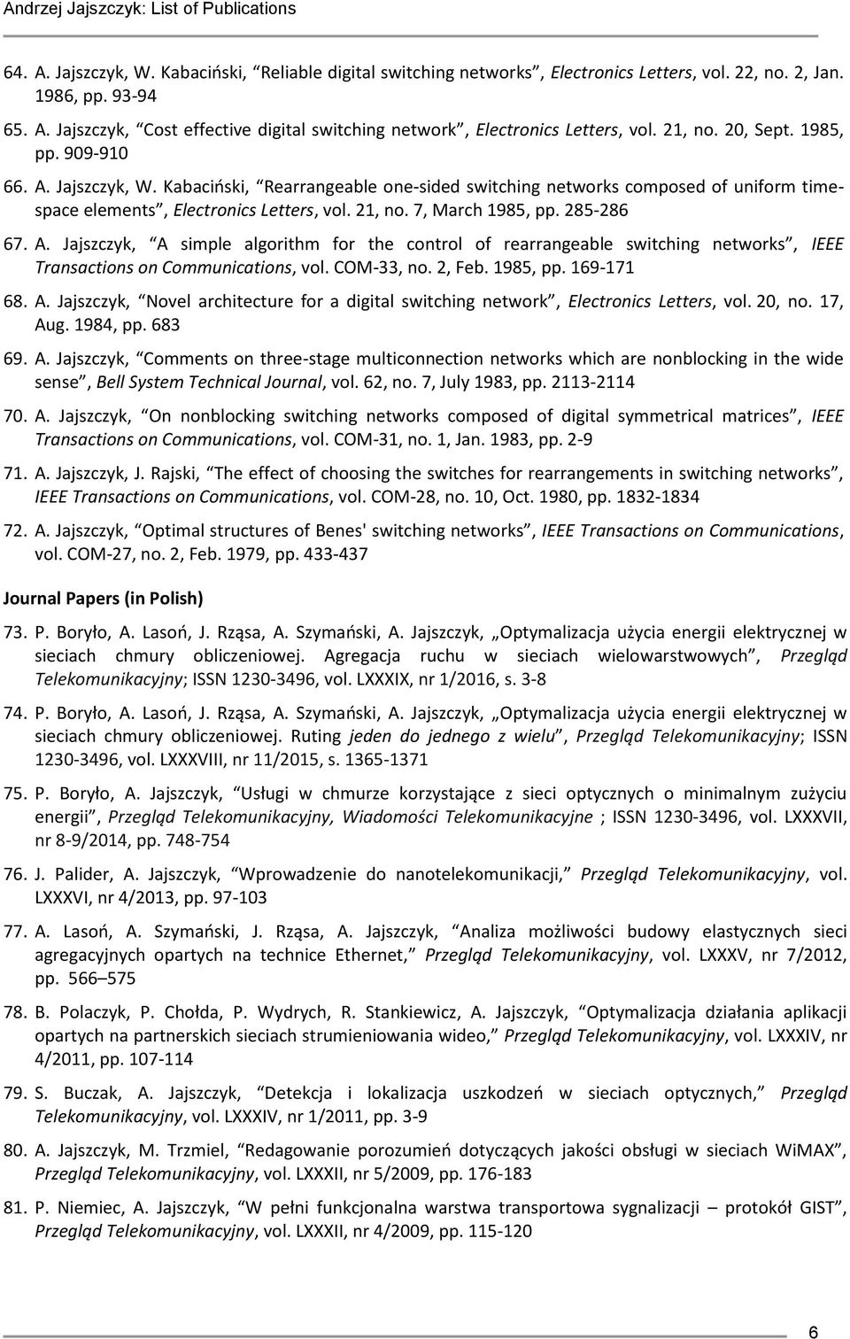 7, March 1985, pp. 285-286 67. A. Jajszczyk, A simple algorithm for the control of rearrangeable switching networks, IEEE Transactions on Communications, vol. COM-33, no. 2, Feb. 1985, pp. 169-171 68.