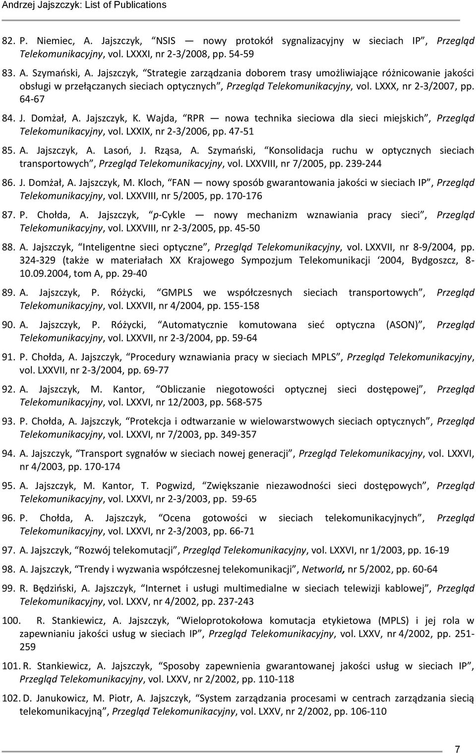 Domżał, A. Jajszczyk, K. Wajda, RPR nowa technika sieciowa dla sieci miejskich, Przegląd Telekomunikacyjny, vol. LXXIX, nr 2-3/2006, pp. 47-51 85. A. Jajszczyk, A. Lasoń, J. Rząsa, A.