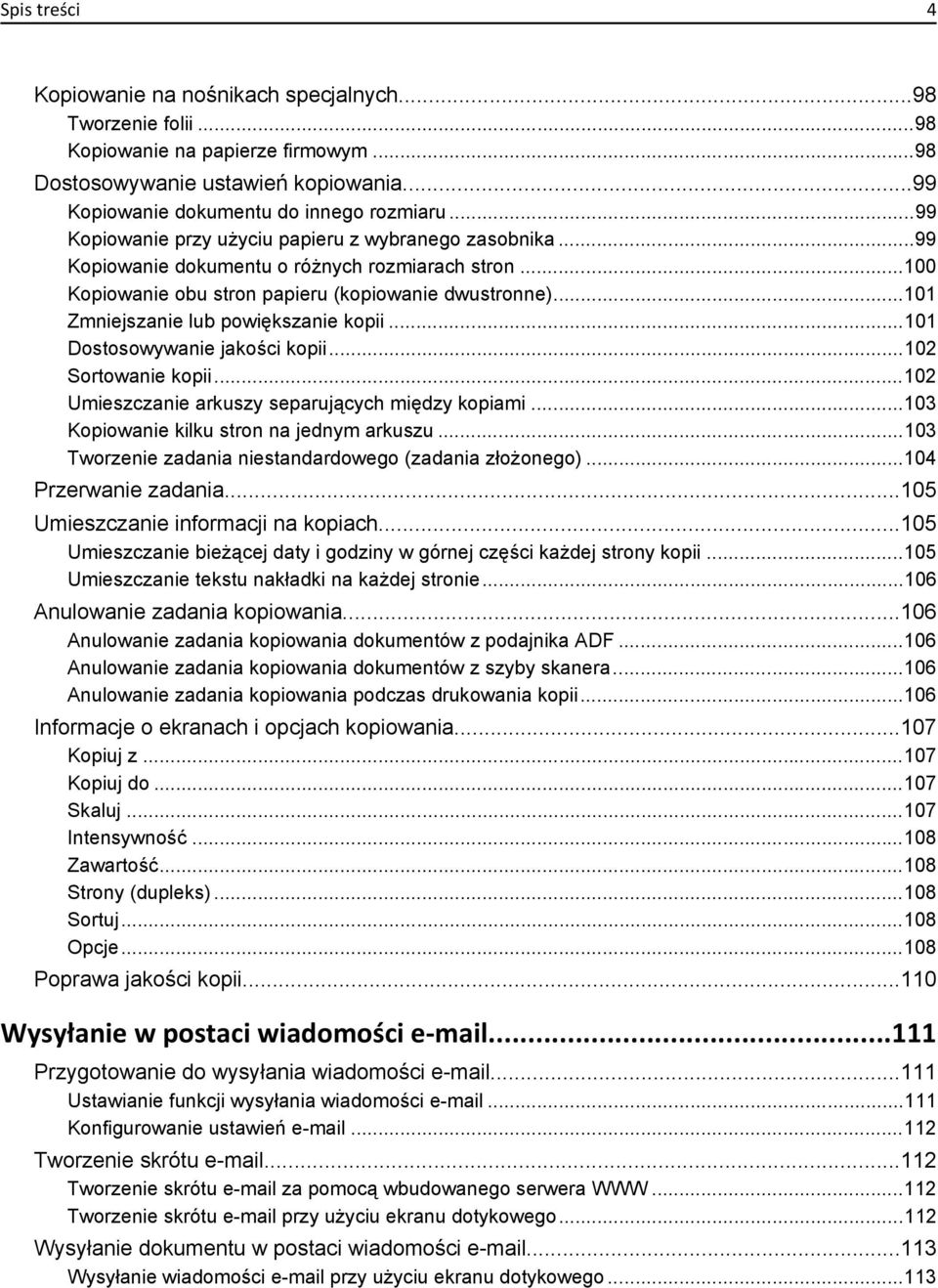 ..101 Zmniejszanie lub powiększanie kopii...101 Dostosowywanie jakości kopii...102 Sortowanie kopii...102 Umieszczanie arkuszy separujących między kopiami...103 Kopiowanie kilku stron na jednym arkuszu.