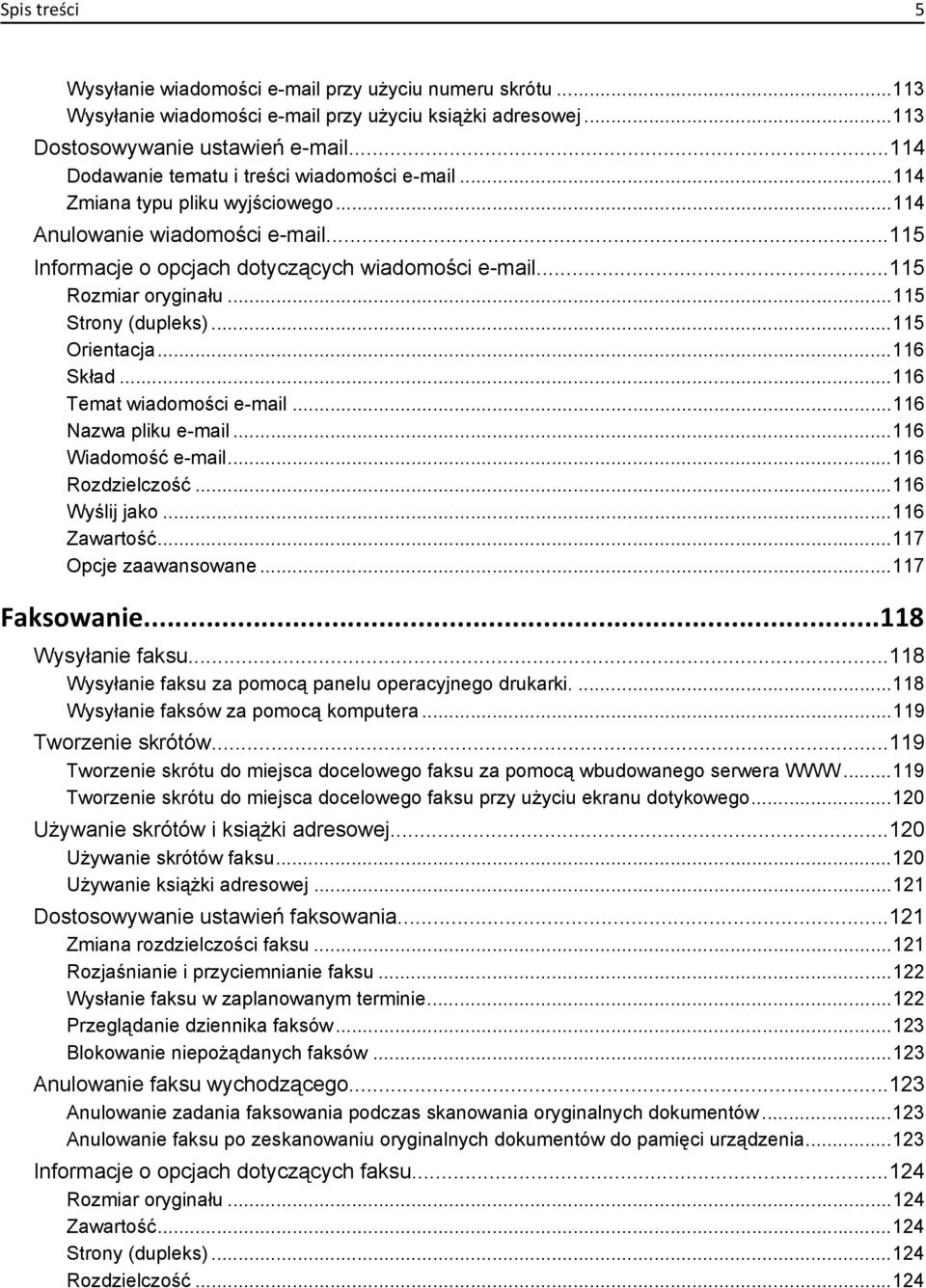 ..115 Strony (dupleks)...115 Orientacja...116 Skład...116 Temat wiadomości e-mail...116 Nazwa pliku e-mail...116 Wiadomość e-mail...116 Rozdzielczość...116 Wyślij jako...116 Zawartość.