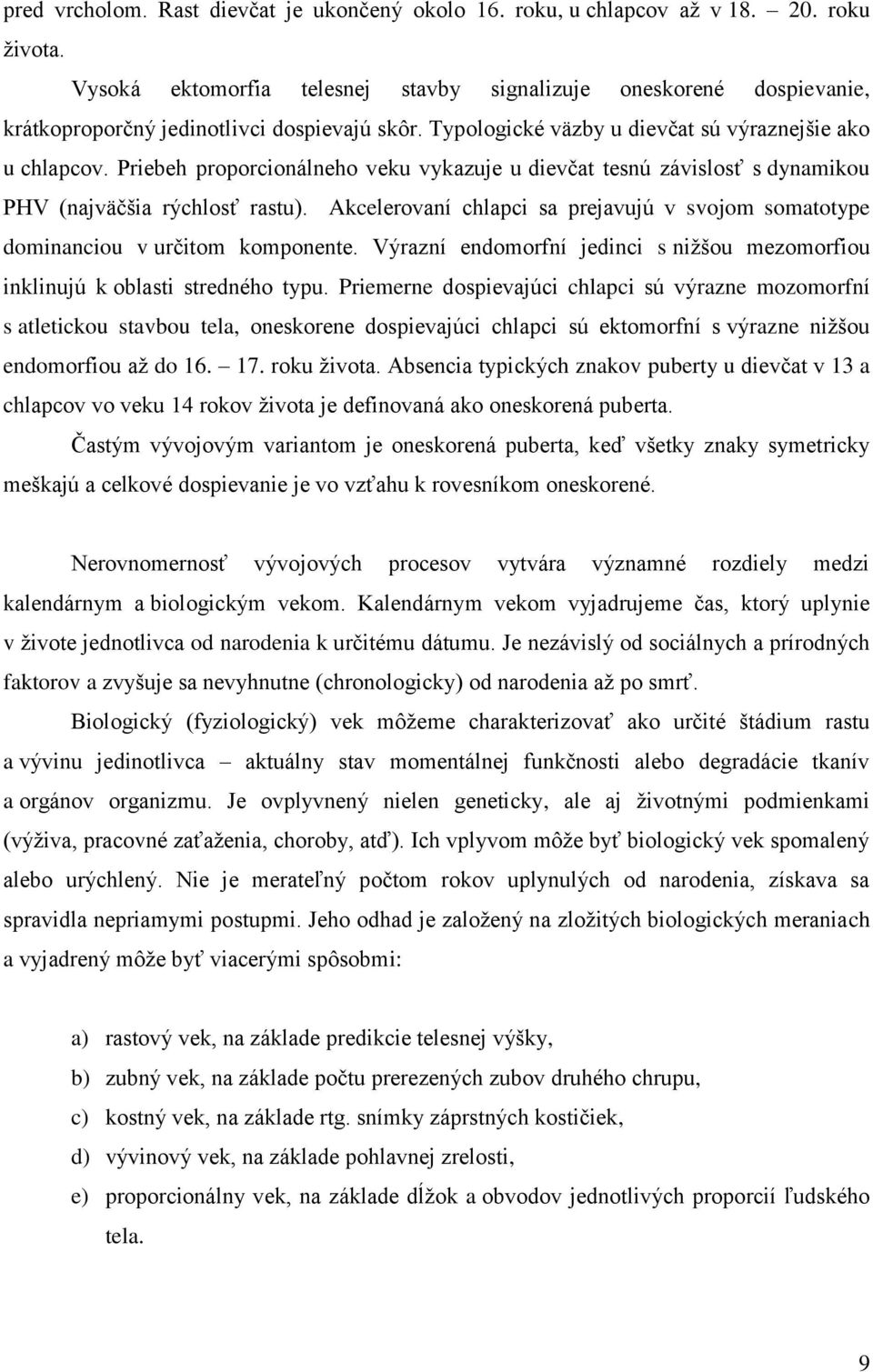 Priebeh proporcionálneho veku vykazuje u dievčat tesnú závislosť s dynamikou PHV (najväčšia rýchlosť rastu). Akcelerovaní chlapci sa prejavujú v svojom somatotype dominanciou v určitom komponente.