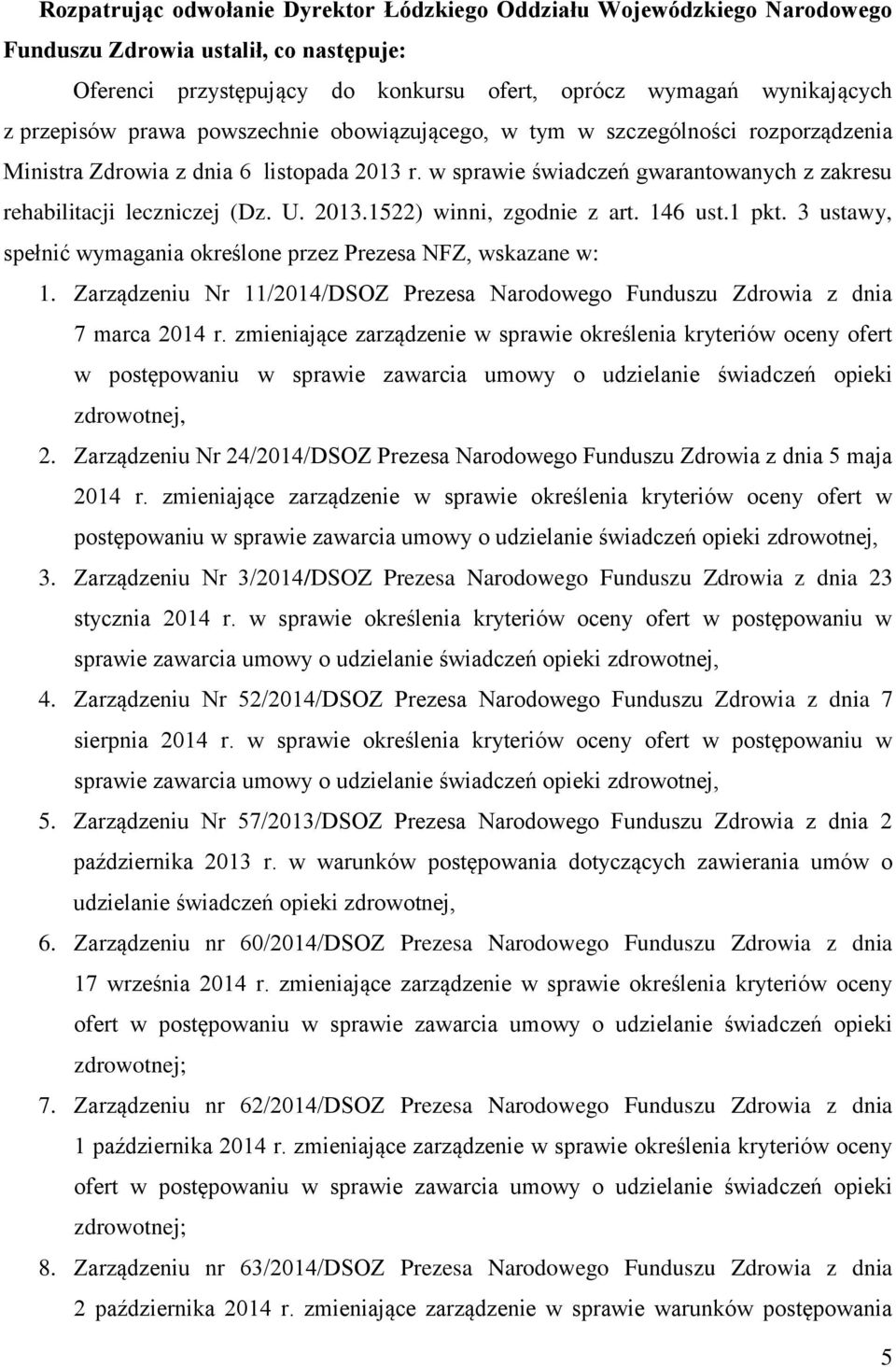 146 ust.1 pkt. 3 ustawy, spełnić wymagania określone przez Prezesa NFZ, wskazane w: 1. Zarządzeniu Nr 11/2014/DSOZ Prezesa Narodowego Funduszu Zdrowia z dnia 7 marca 2014 r.