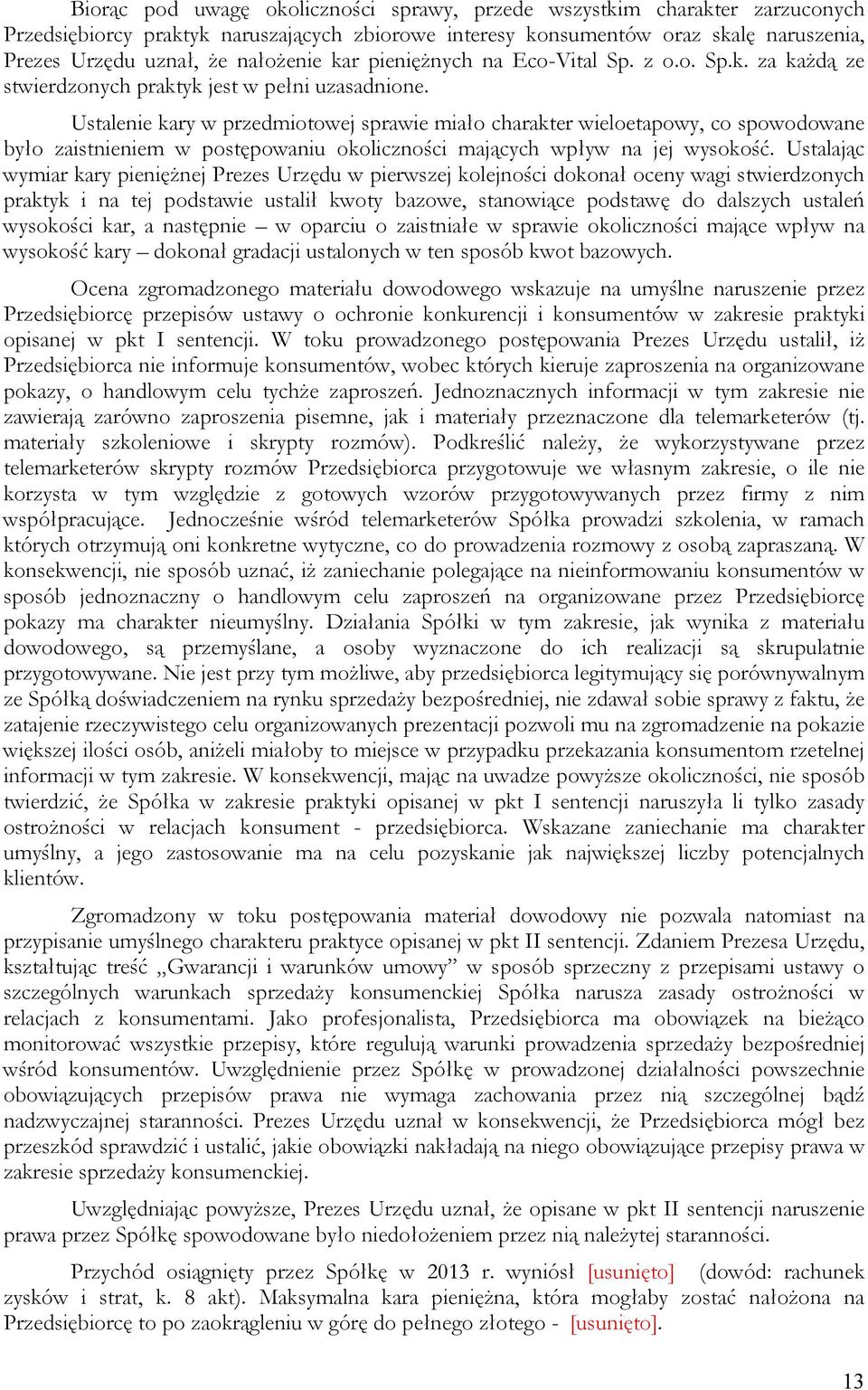 Ustalenie kary w przedmiotowej sprawie miało charakter wieloetapowy, co spowodowane było zaistnieniem w postępowaniu okoliczności mających wpływ na jej wysokość.