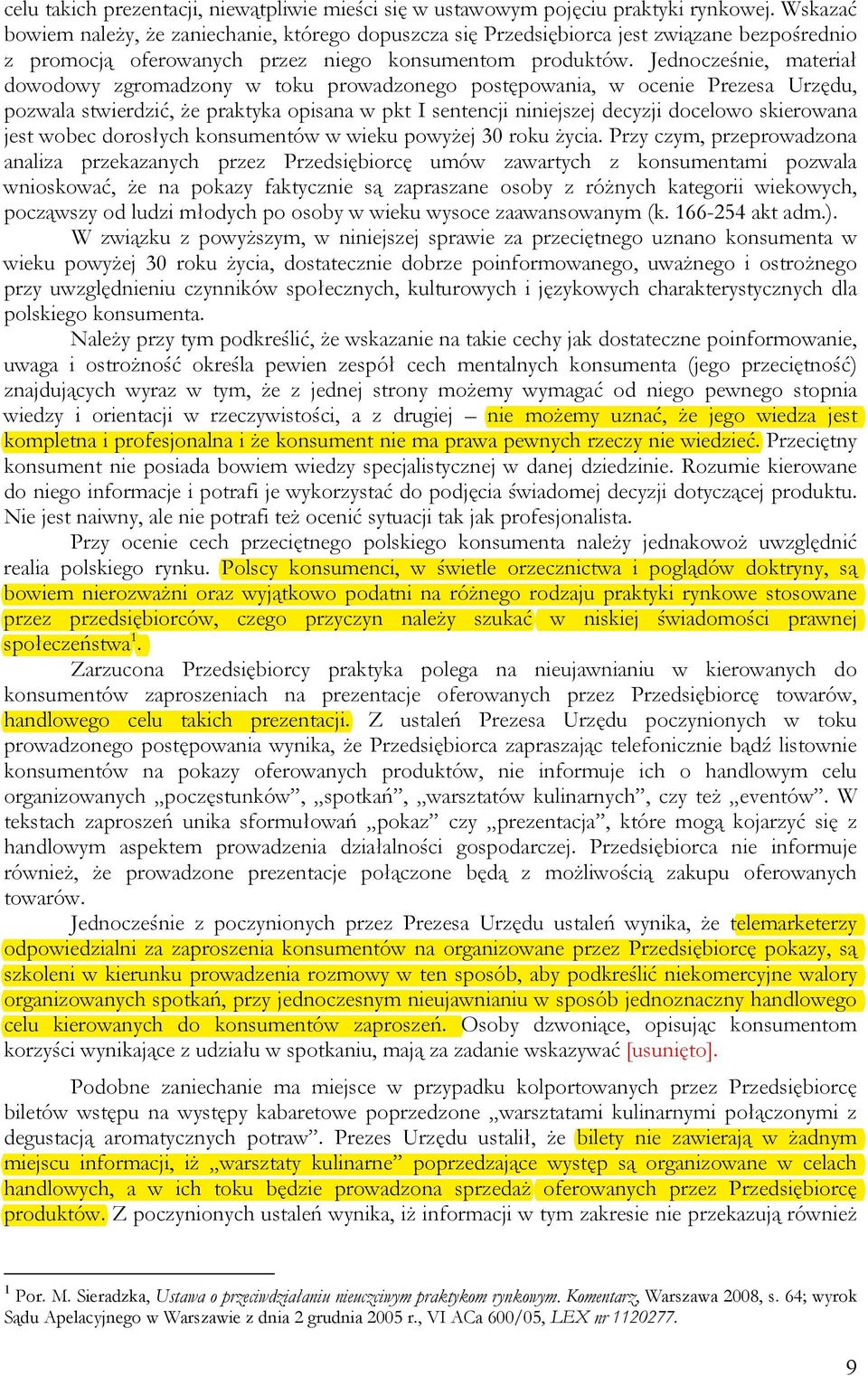 Jednocześnie, materiał dowodowy zgromadzony w toku prowadzonego postępowania, w ocenie Prezesa Urzędu, pozwala stwierdzić, Ŝe praktyka opisana w pkt I sentencji niniejszej decyzji docelowo skierowana