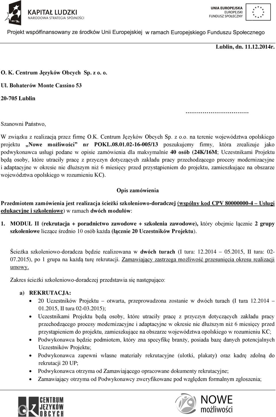 02-16-005/13 poszukujemy firmy, która zrealizuje jako podwykonawca usługi podane w opisie zamówienia dla maksymalnie 40 osób (24K/16M; Uczestnikami Projektu będą osoby, które utraciły pracę z