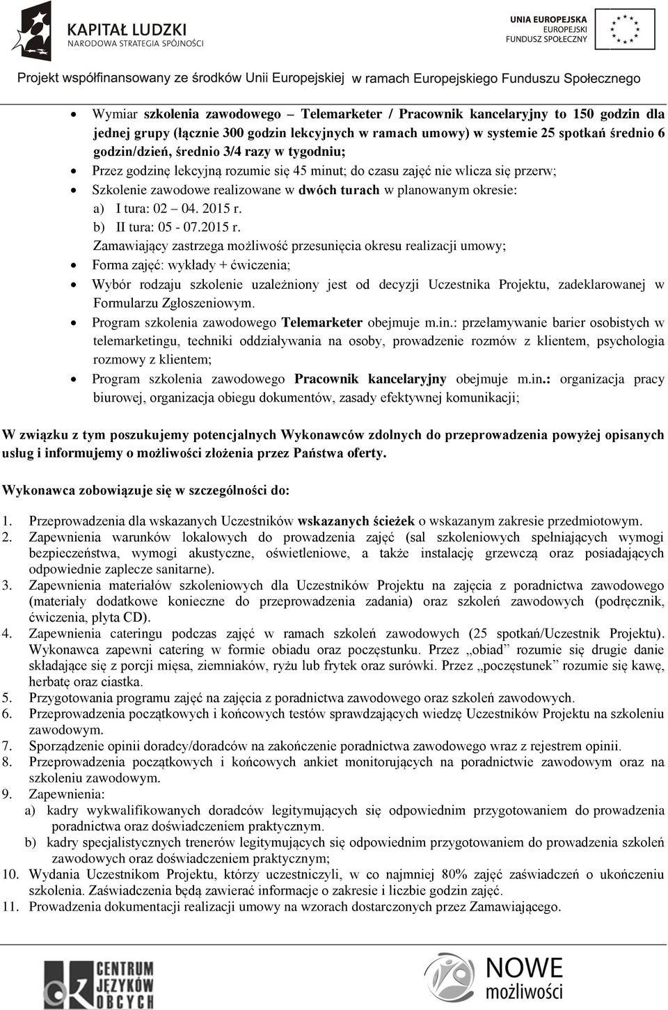 b) II tura: 05-07.2015 r. Forma zajęć: wykłady + ćwiczenia; Wybór rodzaju szkolenie uzależniony jest od decyzji Uczestnika Projektu, zadeklarowanej w Formularzu Zgłoszeniowym.