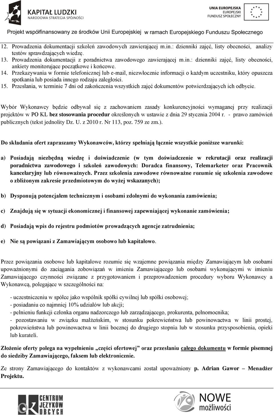 Przekazywania w formie telefonicznej lub e-mail, niezwłocznie informacji o każdym uczestniku, który opuszcza spotkania lub posiada innego rodzaju zaległości. 15.