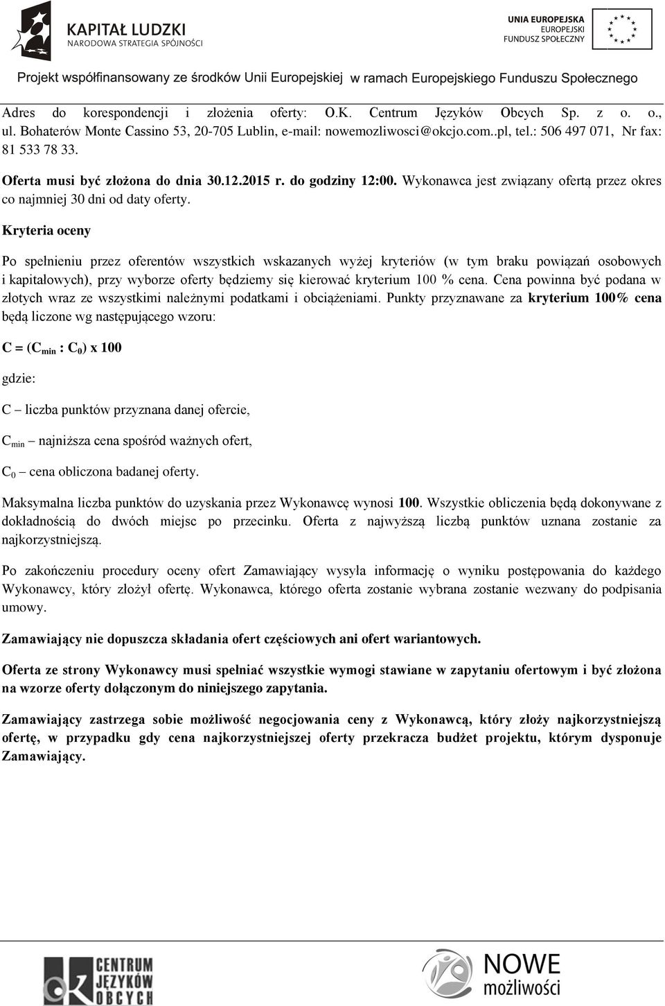 Kryteria oceny Po spełnieniu przez oferentów wszystkich wskazanych wyżej kryteriów (w tym braku powiązań osobowych i kapitałowych), przy wyborze oferty będziemy się kierować kryterium 100 % cena.