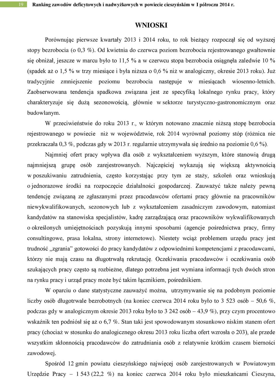 Od wietnia do czerwca poziom bezrobocia rejestrowanego gwałtownie się obniżał, jeszcze w marcu było to 11,5 % a w czerwcu stopa bezrobocia osiągnęła zaledwie 10 % (spade aż o 1,5 % w trzy miesiące i