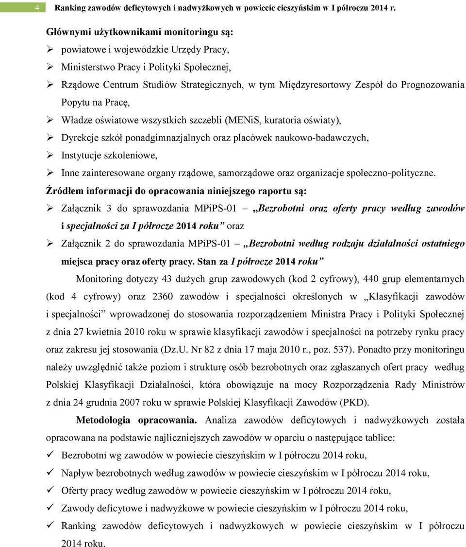 Prognozowania Popytu na Pracę, Władze oświatowe wszystich szczebli (MENiS, uratoria oświaty), Dyrecje szół ponadgimnazjalnych oraz placówe nauowo-badawczych, Instytucje szoleniowe, Inne