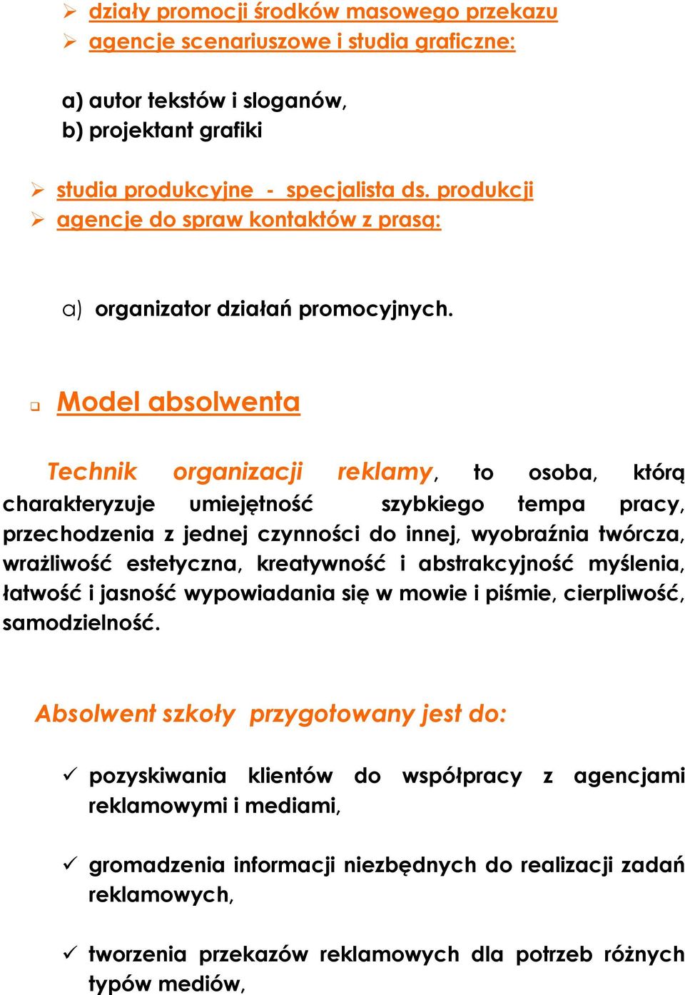 Model absolwenta Technik organizacji reklamy, to osoba, którą charakteryzuje umiejętność szybkiego tempa pracy, przechodzenia z jednej czynności do innej, wyobraźnia twórcza, wrażliwość estetyczna,