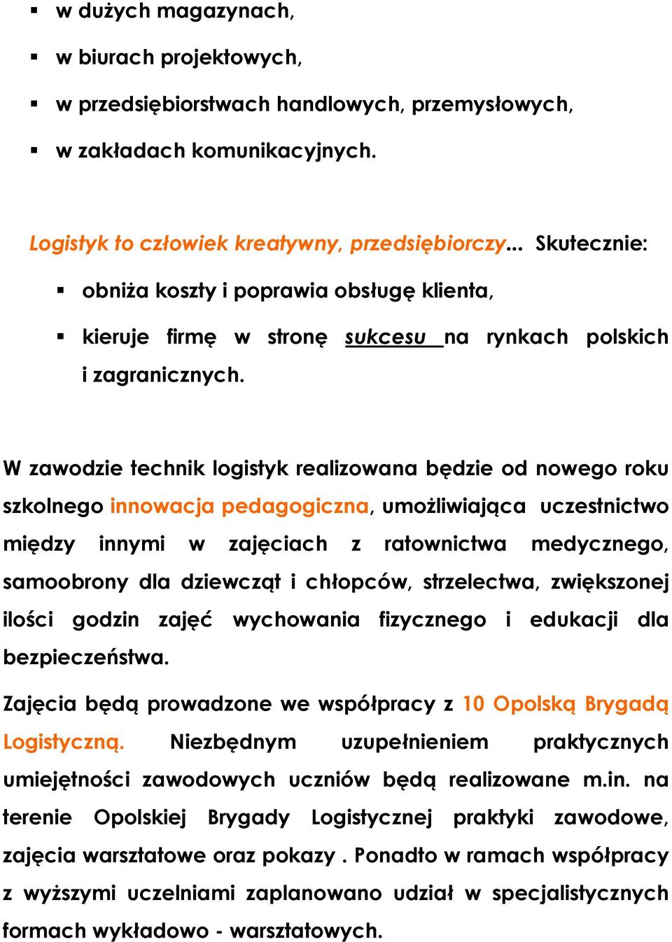 W zawodzie technik logistyk realizowana będzie od nowego roku szkolnego innowacja pedagogiczna, umożliwiająca uczestnictwo między innymi w zajęciach z ratownictwa medycznego, samoobrony dla dziewcząt