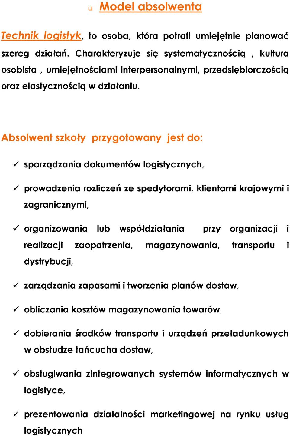 Absolwent szkoły przygotowany jest do: sporządzania dokumentów logistycznych, prowadzenia rozliczeń ze spedytorami, klientami krajowymi i zagranicznymi, organizowania lub współdziałania przy