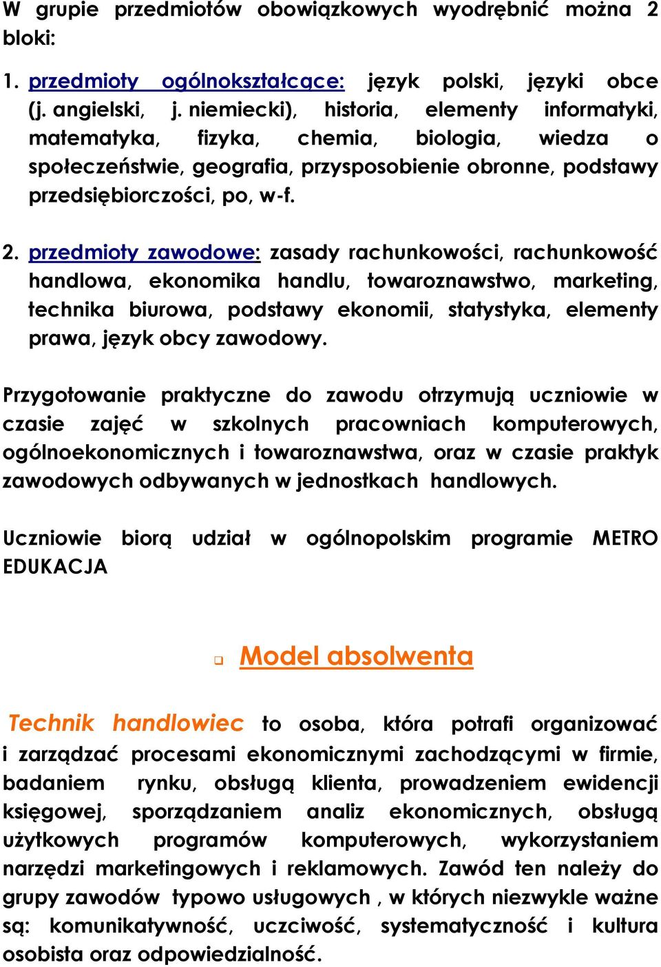 przedmioty zawodowe: zasady rachunkowości, rachunkowość handlowa, ekonomika handlu, towaroznawstwo, marketing, technika biurowa, podstawy ekonomii, statystyka, elementy prawa, język obcy zawodowy.