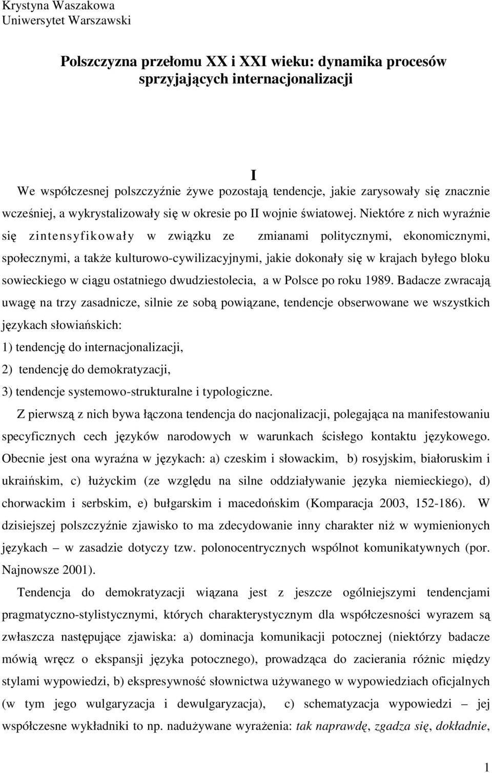 Niektóre z nich wyraźnie się zintensyfikowały w związku ze zmianami politycznymi, ekonomicznymi, społecznymi, a także kulturowo-cywilizacyjnymi, jakie dokonały się w krajach byłego bloku sowieckiego