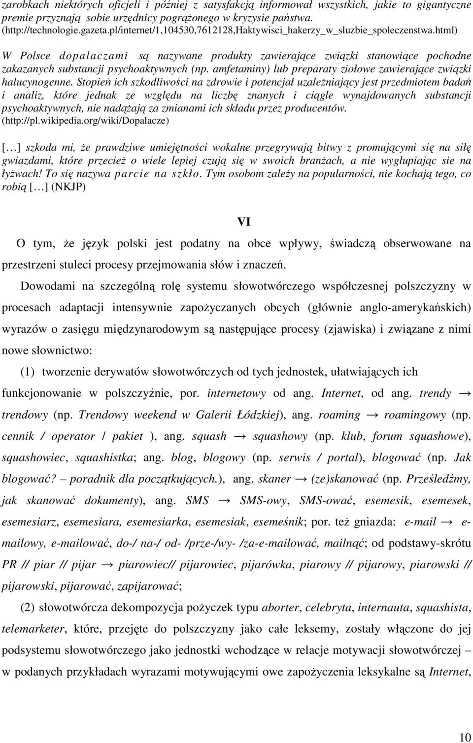 html) W Polsce dopalaczami są nazywane produkty zawierające związki stanowiące pochodne zakazanych substancji psychoaktywnych (np. amfetaminy) lub preparaty ziołowe zawierające związki halucynogenne.