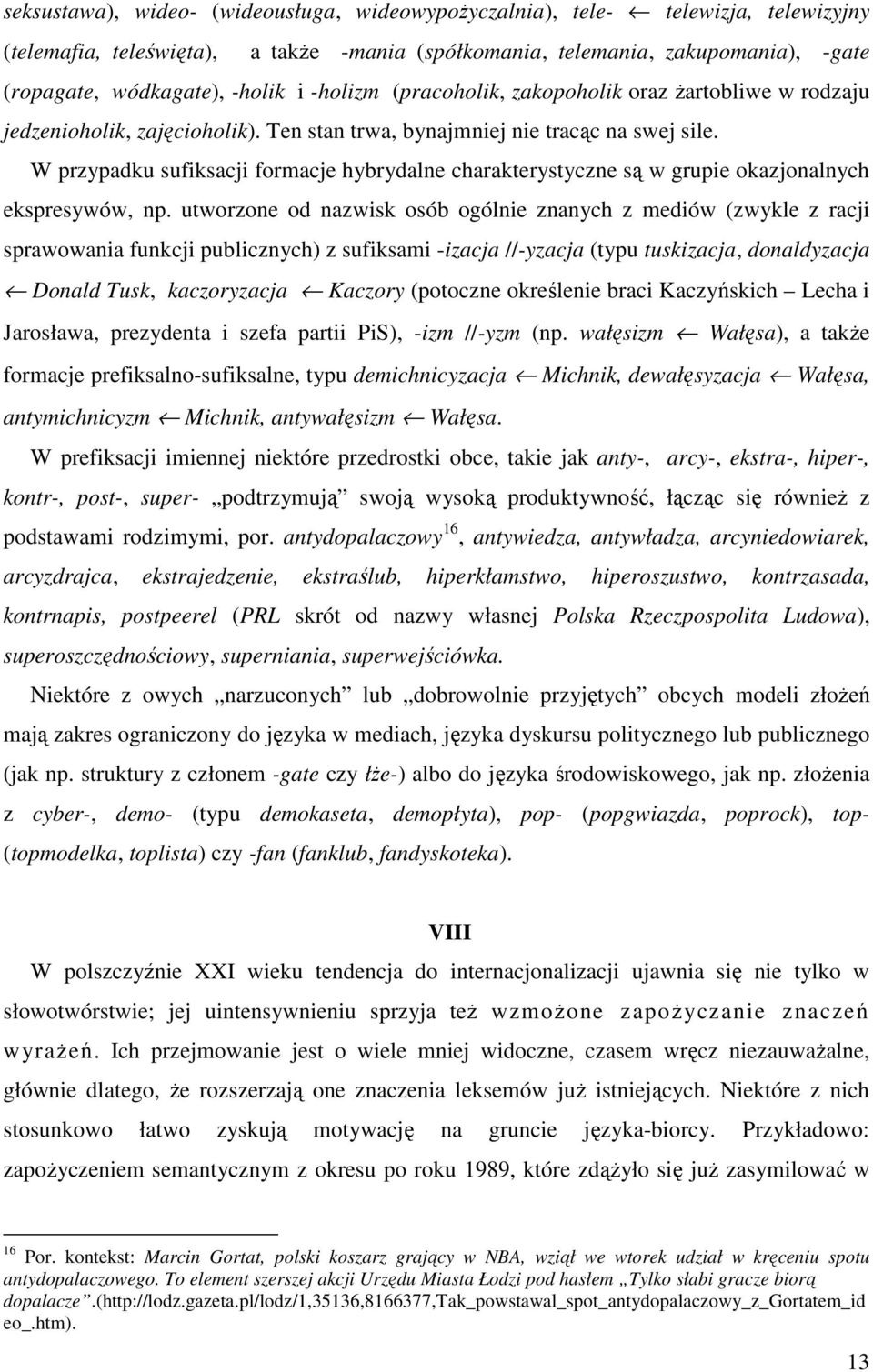 W przypadku sufiksacji formacje hybrydalne charakterystyczne są w grupie okazjonalnych ekspresywów, np.