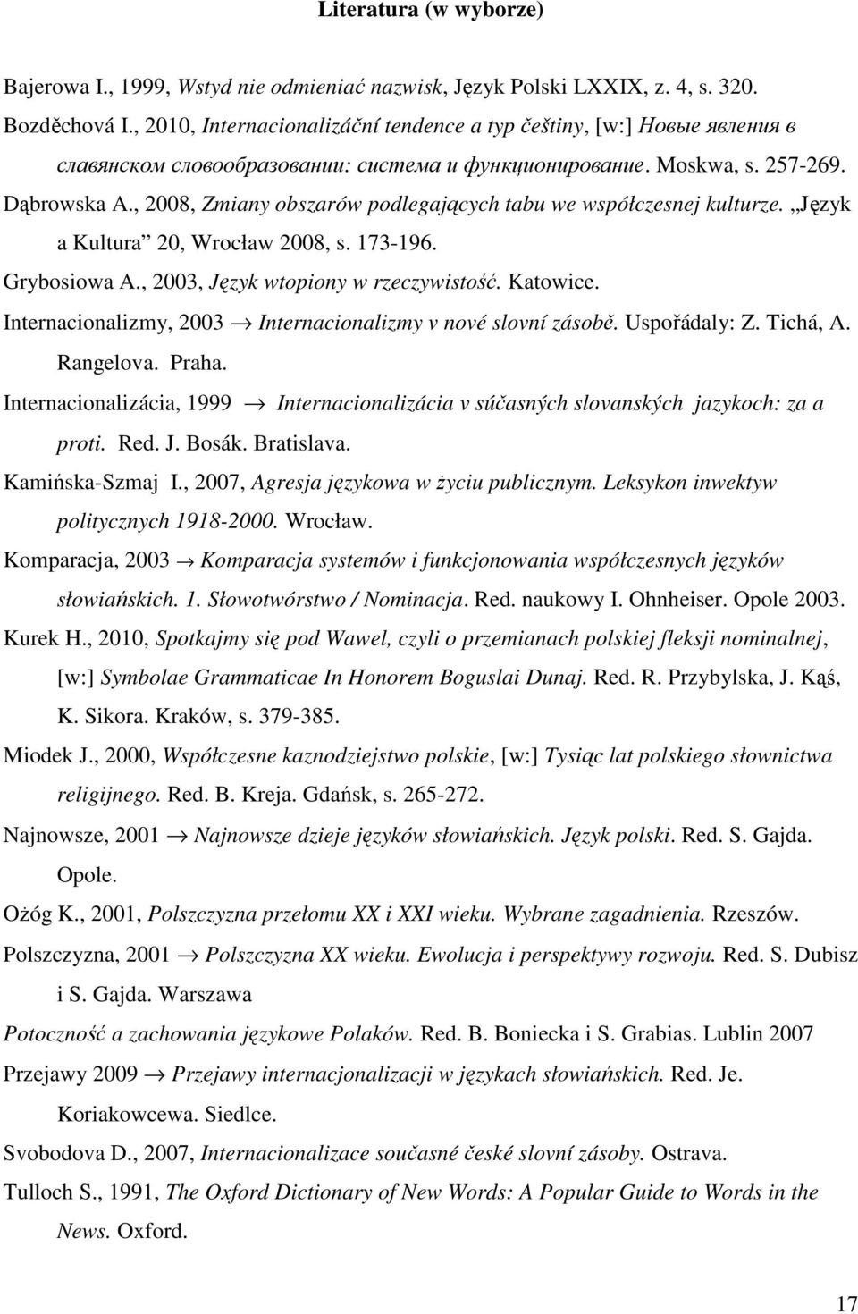 , 2008, Zmiany obszarów podlegających tabu we współczesnej kulturze. Język a Kultura 20, Wrocław 2008, s. 173-196. Grybosiowa A., 2003, Język wtopiony w rzeczywistość. Katowice.