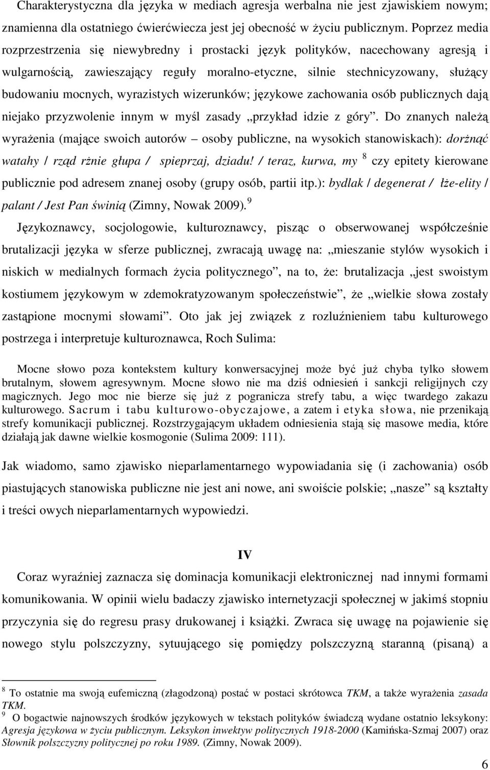 wyrazistych wizerunków; językowe zachowania osób publicznych dają niejako przyzwolenie innym w myśl zasady przykład idzie z góry.