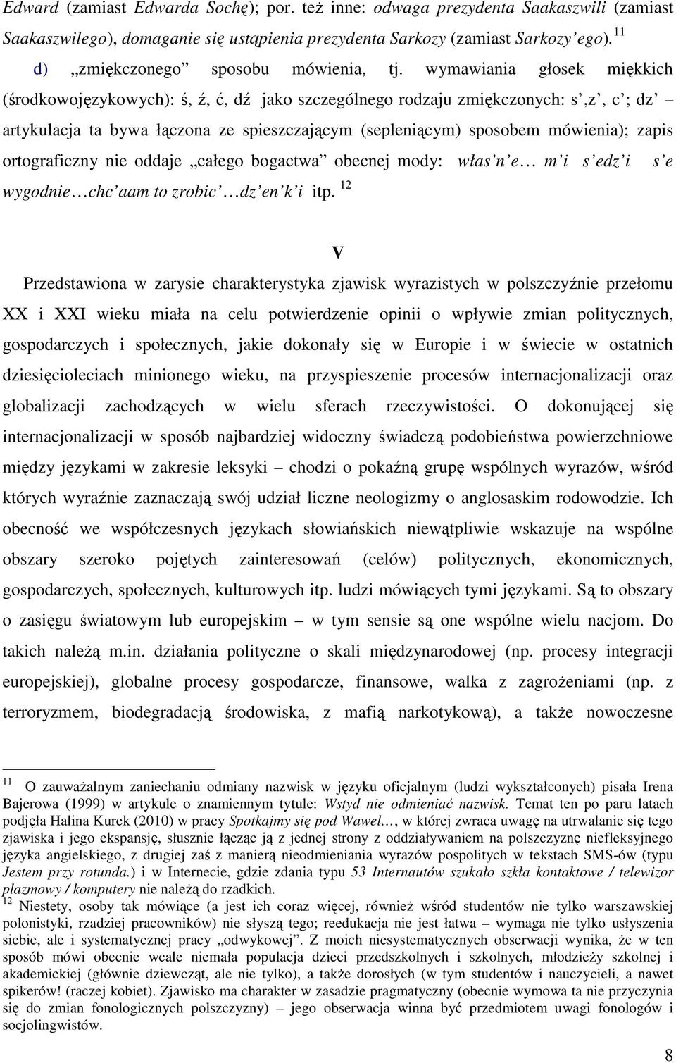 wymawiania głosek miękkich (środkowojęzykowych): ś, ź, ć, dź jako szczególnego rodzaju zmiękczonych: s,z, c ; dz artykulacja ta bywa łączona ze spieszczającym (sepleniącym) sposobem mówienia); zapis