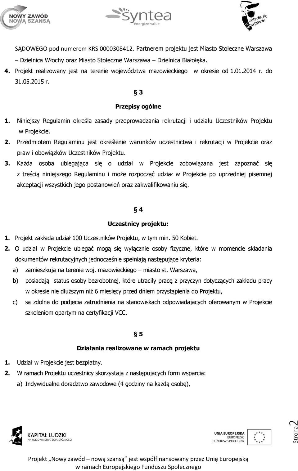 Niniejszy Regulamin określa zasady przeprowadzania rekrutacji i udziału Uczestników Projektu w Projekcie. 2.