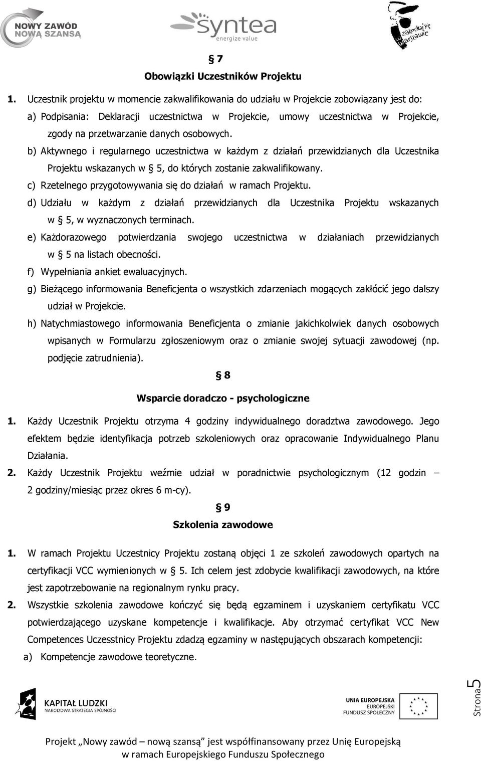 danych osobowych. b) Aktywnego i regularnego uczestnictwa w każdym z działań przewidzianych dla Uczestnika Projektu wskazanych w 5, do których zostanie zakwalifikowany.