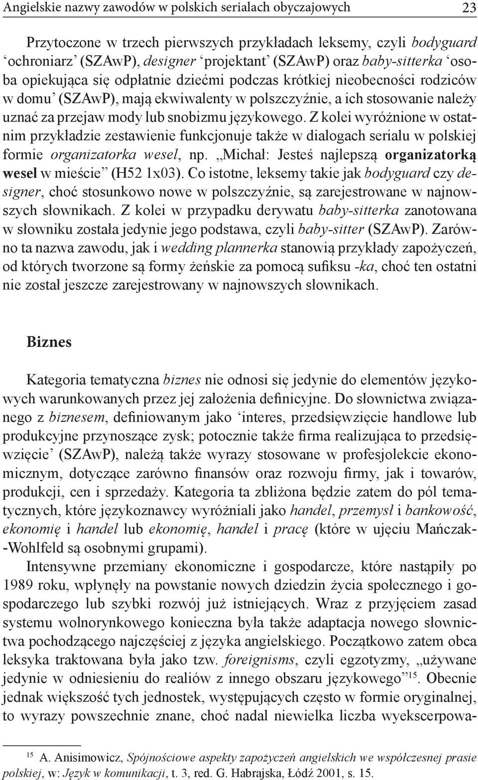 Z kolei wyróżnione w ostatnim przykładzie zestawienie funkcjonuje także w dialogach serialu w polskiej formie organizatorka wesel, np.