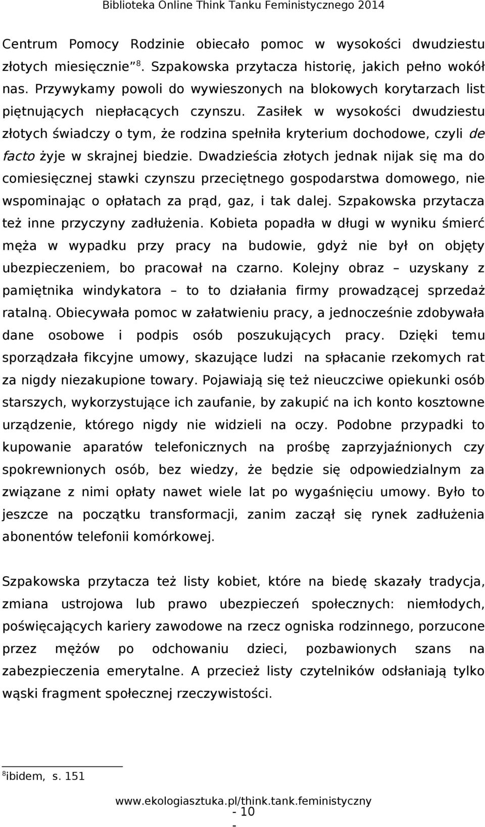 Zasiłek w wysokości dwudziestu złotych świadczy o tym, że rodzina spełniła kryterium dochodowe, czyli de facto żyje w skrajnej biedzie.