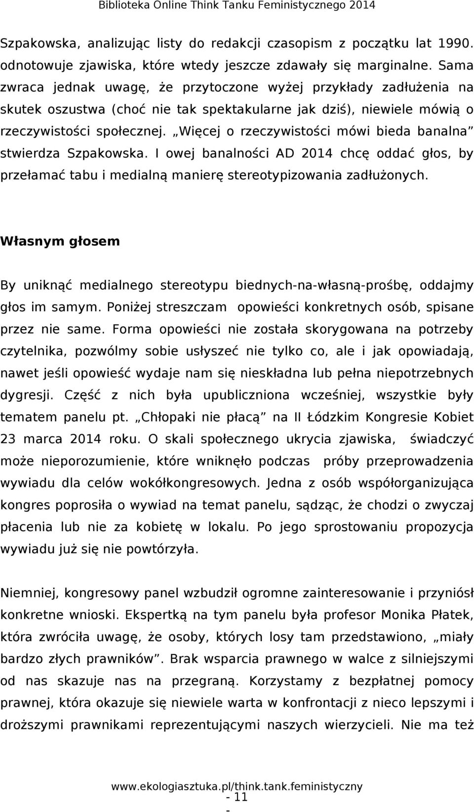 Więcej o rzeczywistości mówi bieda banalna stwierdza Szpakowska. I owej banalności AD 2014 chcę oddać głos, by przełamać tabu i medialną manierę stereotypizowania zadłużonych.