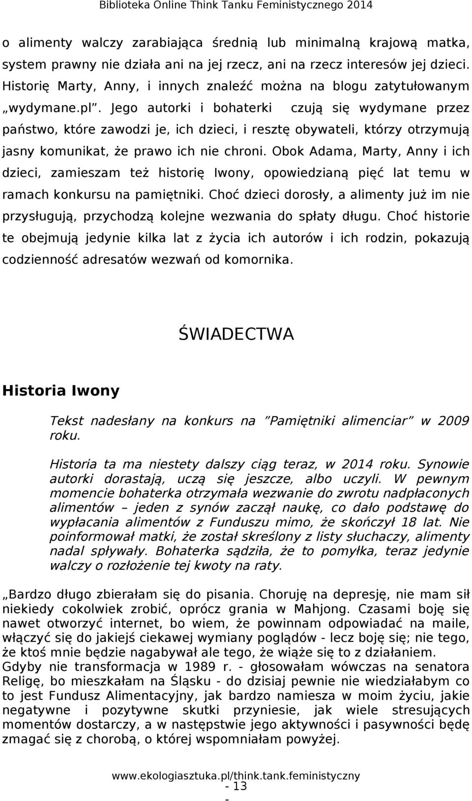 Jego autorki i bohaterki czują się wydymane przez państwo, które zawodzi je, ich dzieci, i resztę obywateli, którzy otrzymują jasny komunikat, że prawo ich nie chroni.