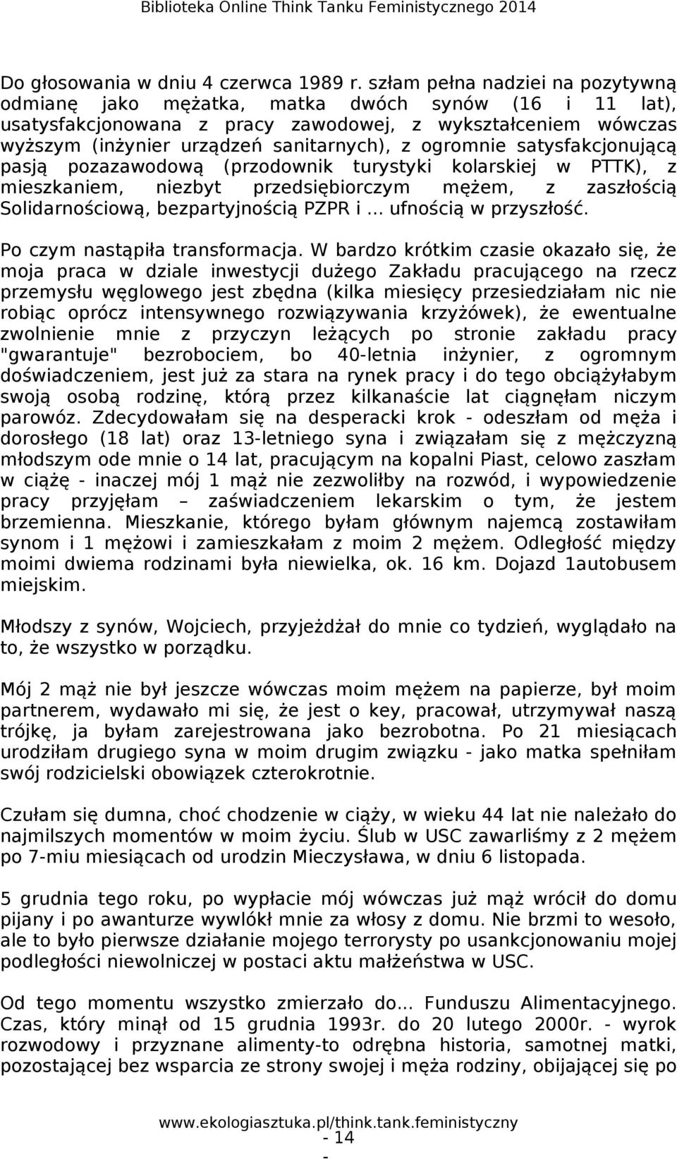 ogromnie satysfakcjonującą pasją pozazawodową (przodownik turystyki kolarskiej w PTTK), z mieszkaniem, niezbyt przedsiębiorczym mężem, z zaszłością Solidarnościową, bezpartyjnością PZPR i.