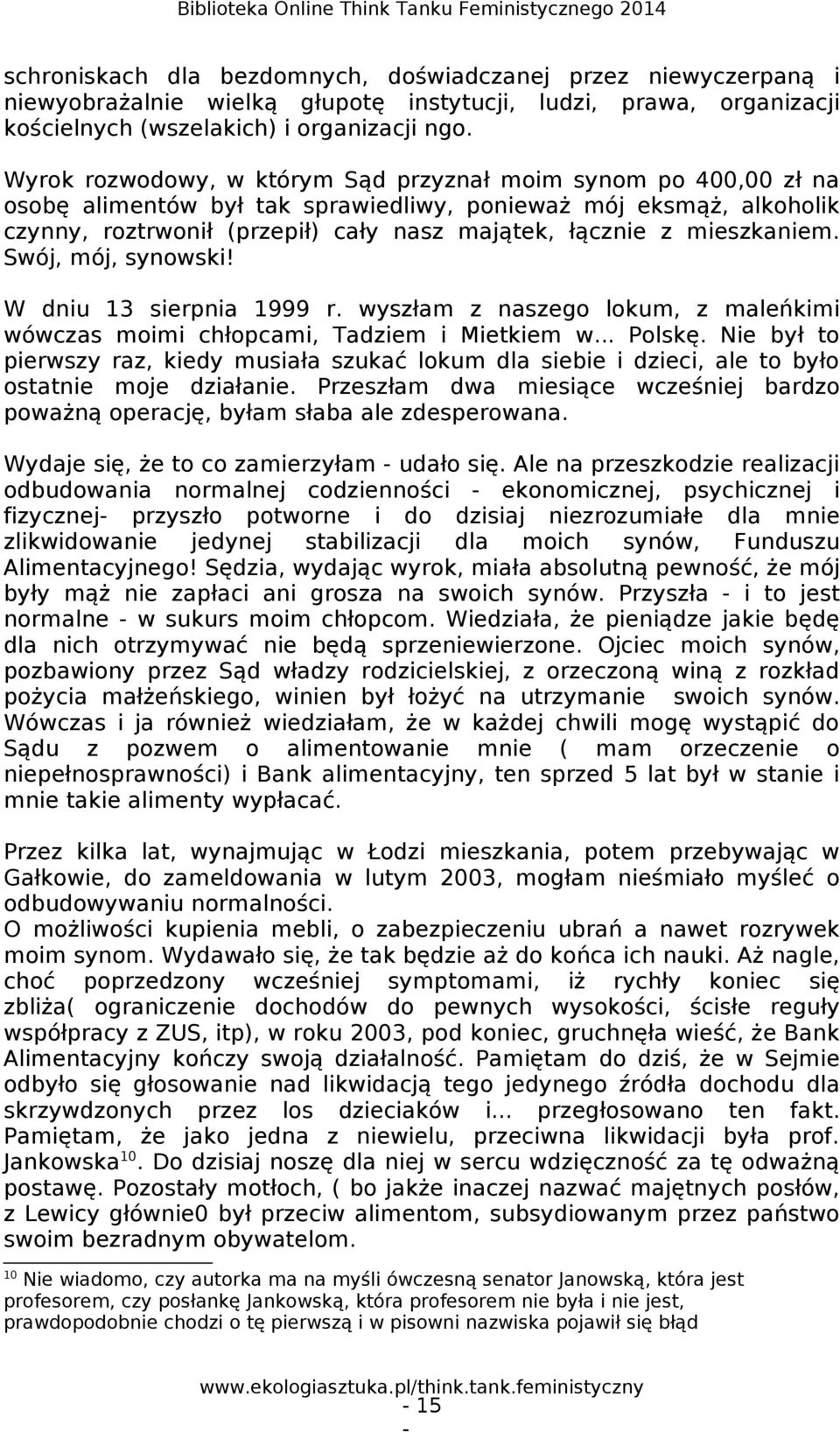 mieszkaniem. Swój, mój, synowski! W dniu 13 sierpnia 1999 r. wyszłam z naszego lokum, z maleńkimi wówczas moimi chłopcami, Tadziem i Mietkiem w... Polskę.