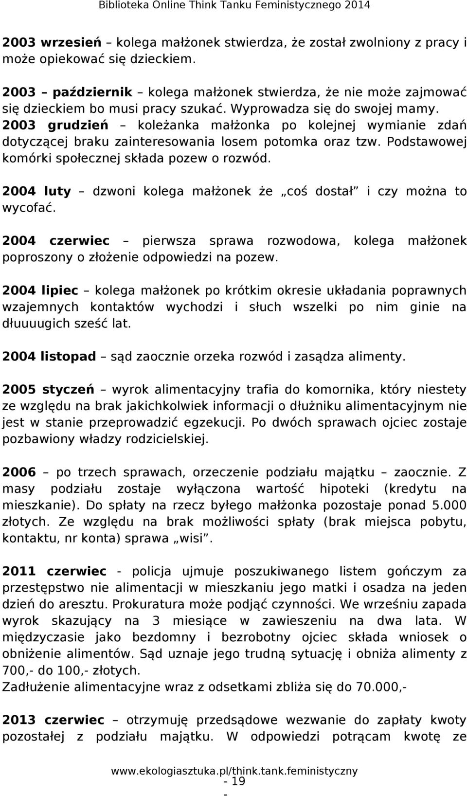 2003 grudzień koleżanka małżonka po kolejnej wymianie zdań dotyczącej braku zainteresowania losem potomka oraz tzw. Podstawowej komórki społecznej składa pozew o rozwód.