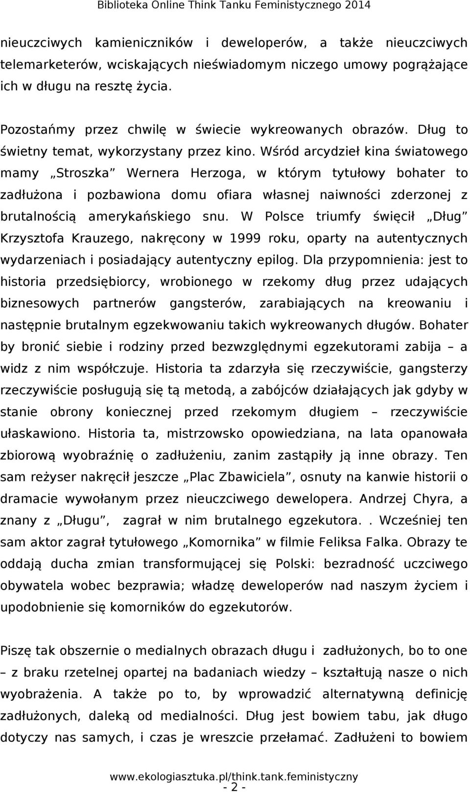 Wśród arcydzieł kina światowego mamy Stroszka Wernera Herzoga, w którym tytułowy bohater to zadłużona i pozbawiona domu ofiara własnej naiwności zderzonej z brutalnością amerykańskiego snu.