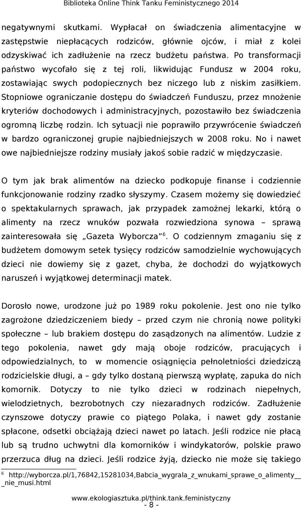 Stopniowe ograniczanie dostępu do świadczeń Funduszu, przez mnożenie kryteriów dochodowych i administracyjnych, pozostawiło bez świadczenia ogromną liczbę rodzin.