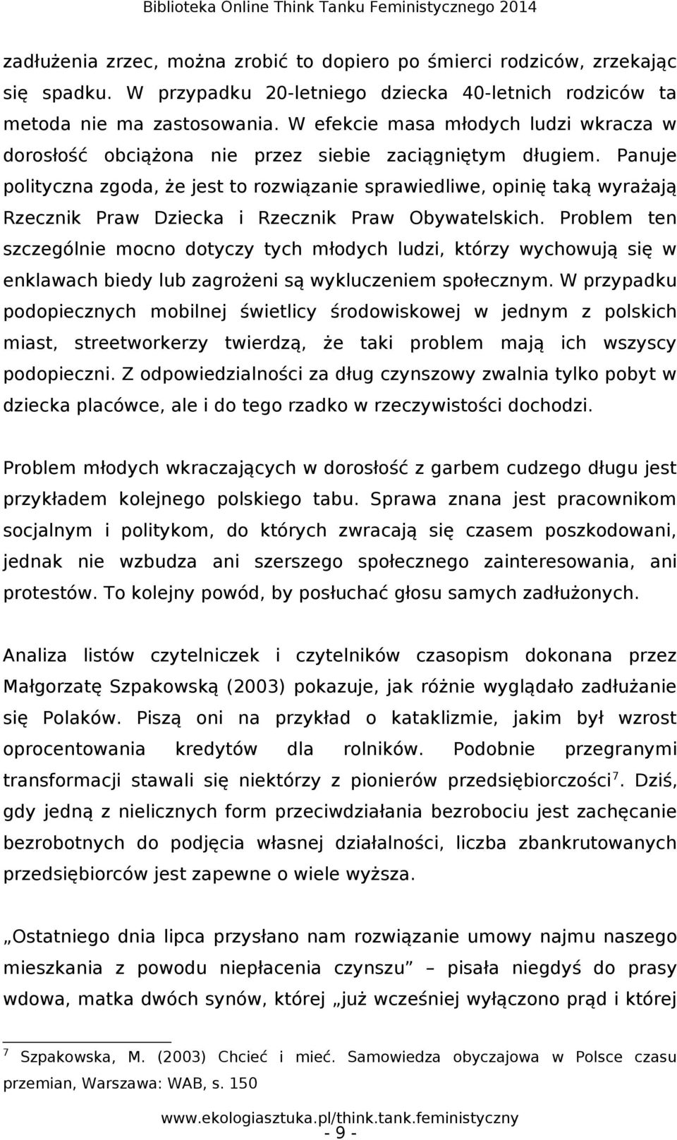 Panuje polityczna zgoda, że jest to rozwiązanie sprawiedliwe, opinię taką wyrażają Rzecznik Praw Dziecka i Rzecznik Praw Obywatelskich.