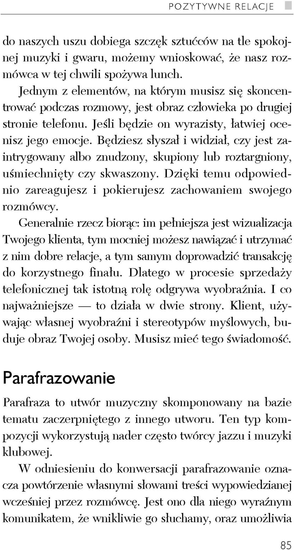 Będziesz słyszał i widział, czy jest zaintrygowany albo znudzony, skupiony lub roztargniony, uśmiechnięty czy skwaszony. Dzięki temu odpowiednio zareagujesz i pokierujesz zachowaniem swojego rozmówcy.