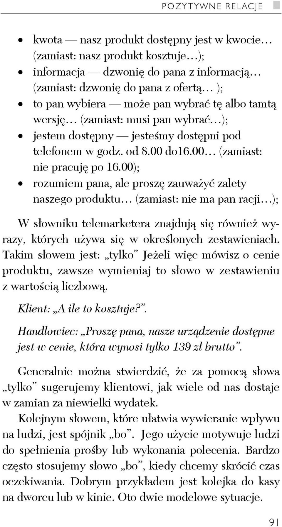 00); rozumiem pana, ale proszę zauważyć zalety naszego produktu (zamiast: nie ma pan racji ); W słowniku telemarketera znajdują się również wyrazy, których używa się w określonych zestawieniach.