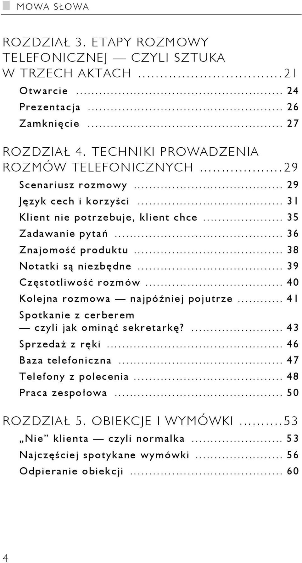 .. 36 Znajomość produktu... 38 Notatki są niezbędne... 39 Częstotliwość rozmów... 40 Kolejna rozmowa najpóźniej pojutrze... 41 Spotkanie z cerberem czyli jak ominąć sekretarkę?