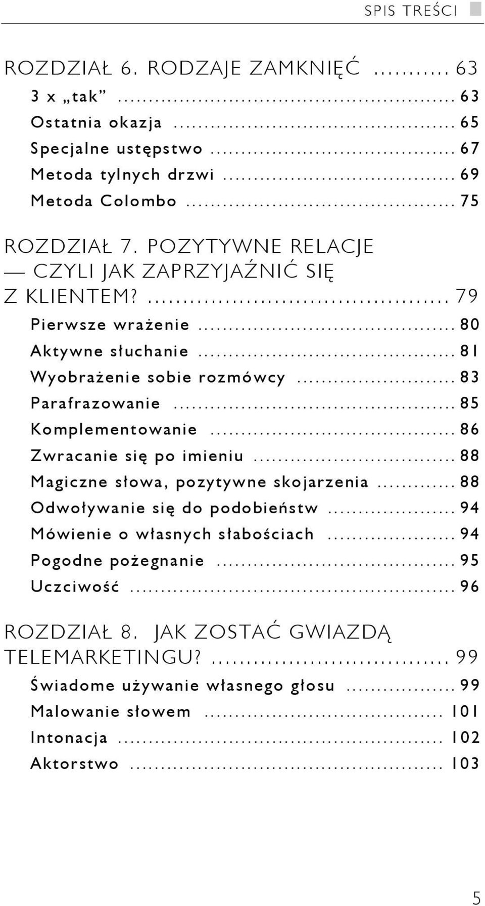 .. 85 Komplementowanie... 86 Zwracanie się po imieniu... 88 Magiczne słowa, pozytywne skojarzenia... 88 Odwoływanie się do podobieństw... 94 Mówienie o własnych słabościach.