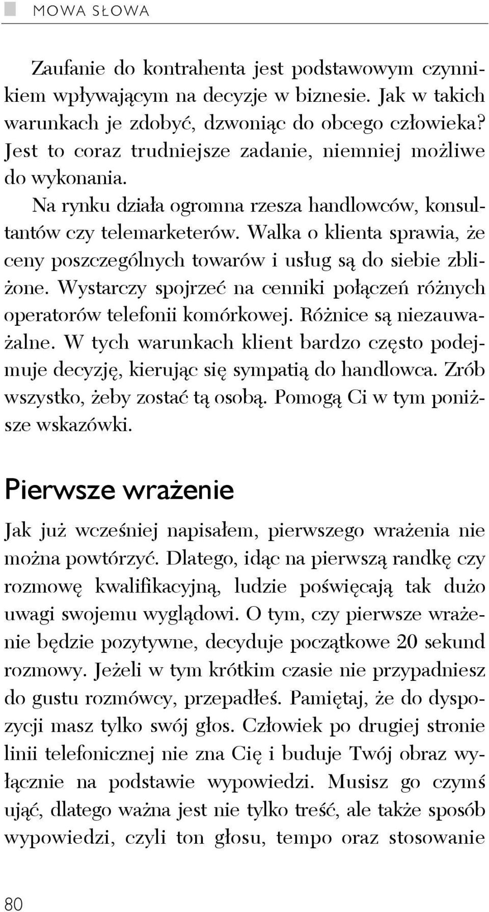 Walka o klienta sprawia, że ceny poszczególnych towarów i usług są do siebie zbliżone. Wystarczy spojrzeć na cenniki połączeń różnych operatorów telefonii komórkowej. Różnice są niezauważalne.