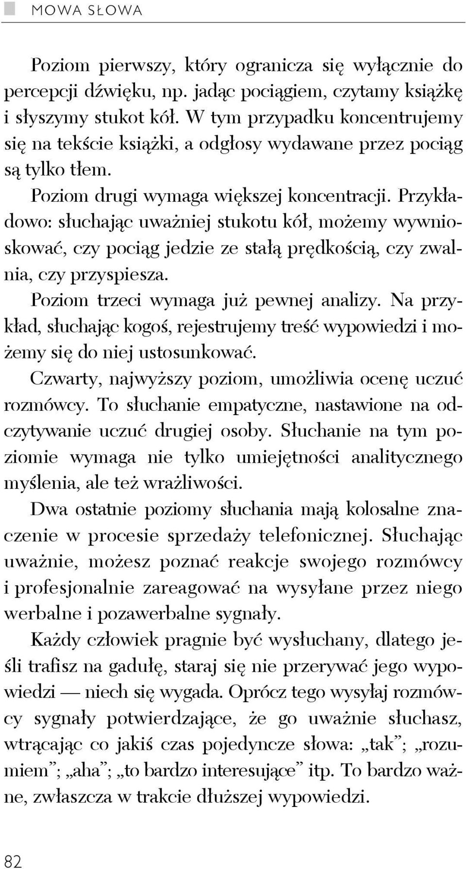 Przykładowo: słuchając uważniej stukotu kół, możemy wywnioskować, czy pociąg jedzie ze stałą prędkością, czy zwalnia, czy przyspiesza. Poziom trzeci wymaga już pewnej analizy.